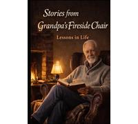 Stories From Grandpa's Fireside Chair: Lessons in Life