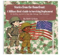Stories From the Homefront: A Military Brat's Guide to Surviving Deployment: An Activity Journal to Help Kids Manage Their Emotions