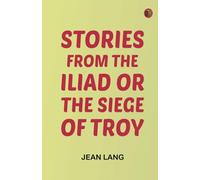 Stories from the Iliad Or, the siege of Troy