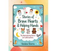 Stories of Brave Hearts & Helping Hands: “Ten Short, Sweet & Heartwarming Stories That Teach Big Lessons”
