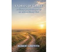 STORIES OF GRACE: Ordinary People Shaped by an Extraordinary God