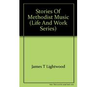 STORIES OF METHODIST MUSIC (LIFE AND WORK SERIES)