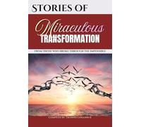 Stories of Miraculous Transformation: From Those Who Broke Through The Impossible