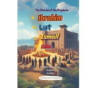 Stories of Prophets: Ibrahim, Lut, Ismail, and Ishaq: Lessons from the Lives of Ibrahim, Lut, Isma'il and Ishaq - Stories of Faith, Sacrifice, and Divine Wisdom