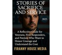 STORIES OF SACRIFICE AND SERVICE: A Reflective Guide for Veterans, First Responders, and Patriots Who Want to Honor Courage and Understand the Cost