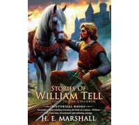 Stories of William: Tell Told to the Children (Illustrated, Annotated): When one man stood with a crossbow, the legend of William Tell and Swiss freedom was born
