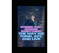 Stories That Change Everything: The Way We Think, Act, and Live