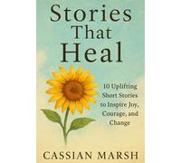 Stories That Heal: 10 Uplifting Short Stories to Inspire Joy, Courage, and Change