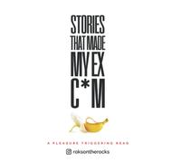 Stories that made my ex cum: A PLEASURE TRIGGERING READ