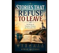 STORIES THAT REFUSE TO LEAVE: 26 Weeks of Timeless Wisdom for Everyday Life