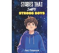 Stories that Shape Strong Boys: Powerful Stories that Inspire Boys to Stand Strong, Build Confidence, Resist Peer Pressure, Celebrate Authenticity, Choose Wisely, and Hold on to Who they Really Are.