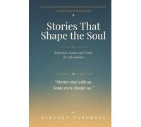 Stories That Shape the Soul: Reflections, Lessons, and Truths for Life’s Journey