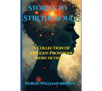 Stories to Stir the Soul: A Collection of Thought-Provoking Short Fiction