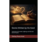 Stories Written by His Hand: Testimonies of Surrender, Suffering, and Faith with Eternal Purpose