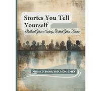 Stories You Tell Yourself: Rethink Your History; Unlock Your Future