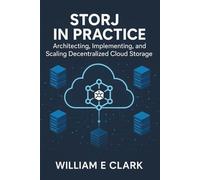 Storj in Practice: Architecting, Implementing, and Scaling Decentralized Cloud Storage