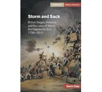 Storm and Sack: British Sieges, Violence and the Laws of War in the Napoleonic Era, 1799-1815