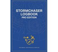 Storm Chaser Log Book - PRO EDITION: Expanded Field Documentation Journal for Serious Storm Chasers | 50 Three-Page Entries, Full Meteorological Data, ... Archive Link | Field Reference & Chase Index