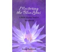 Storm Faerywolf Mastering the BlueLotus: A Reiki Master/Teacher Hand (Tascabile)