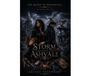 Storm over Ashvale: A Dark Dragon Romantasy of Forbidden Flight Bonds, Dragon Memory, Storm Magic, and a Morally Grey Captain: 2