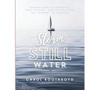 Storm to Still Water: Understanding Betrayal and Trauma, and Navigating the Journey to Healing