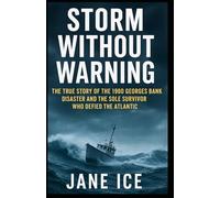 Storm Without Warning: The True Story of the 1980 Georges Bank Disaster and the Sole Survivor Who Defied the Atlantic