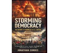Storming Democracy: The History of Attacks on the U.S. Capitol: A Chronology of Arson, Assaults, Bombings, and Insurrection from 1814 to 2021