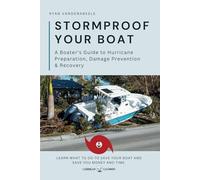 Stormproof Your Boat - A Boater’s Guide to Hurricane Preparation, Damage Prevention & Recovery: Learn what to do to save your boat and save you money and time.