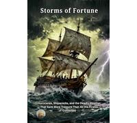Storms of Fortune: Hurricanes, Shipwrecks, and the Deadly Weather That Sank More Treasure Than All the Pirates Combined: A Gripping Account of the Great Storms That Destroyed Fleets, And Many Souls.