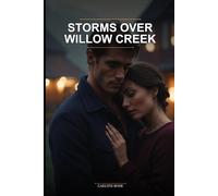 Storms Over Willow Creek: An Enemies to Lovers Small Village Romance Novel featuring Forced Proximity and a Second Chance at Love