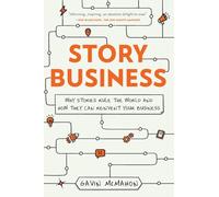 Story Business: Why Stories Rule the World and How They Can Reinvent Your Business