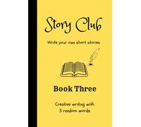 Story Club - Write your own short stories - Book Three: Creative Writing, Story Book Journal, 3 Random Words
