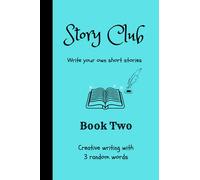 Story Club - Write your own short stories - Book Two: Creative Writing, Story Book Journal, 3 Random Words