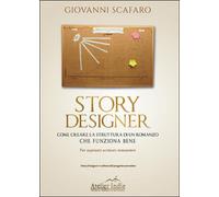 Story designer. Come creare la struttura di un romanzo che funziona bene