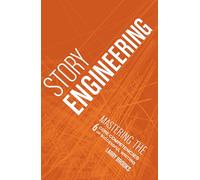Story Engineering – Padroneggiare le 6 competenze fondamentali della scrittura di successo