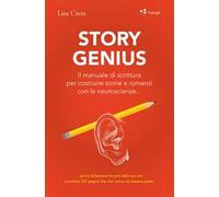 Story genius. Il manuale di scrittura per costruire storie e romanzi con le neuroscienze...
