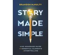 Story Made Simple: A No-Nonsense Guide to the Essential Elements of Storytelling