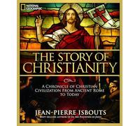 Story of Christianity, The: A Chronicle of Christian Civilization From Ancient Rome to Today