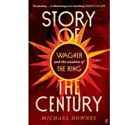 Story of the Century : Wagner and the creation of The Ring
