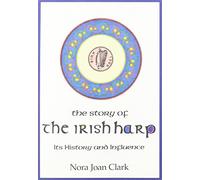 Story of the Irish Harp Its History and Influence
