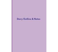 Story Outline & Notes: Build your book within these pages