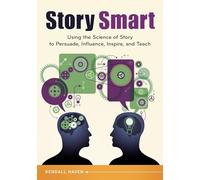 Story Smart: Using the Science of Story to Persuade, Influence, Inspire, and Teach