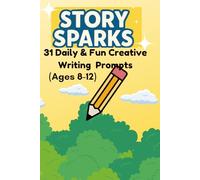 Story Sparks: 31 Daily & Fun Creative Writing Prompts (Ages 8-12): 31 Creative Writing Prompts for Kids Ages 8-12 | Fun Daily Themes, Word Lists, and ... to Spark Imagination and Storytelling