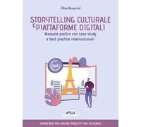 Storytelling culturale e piattaforme digitali. Manuale pratico con case st...