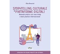 Storytelling culturale e piattaforme digitali. Manuale pratico con case study e best practice internazionali