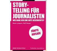 Storytelling für Journalisten: Wie baue ich eine gute Geschichte? (Praktischer Journalismus): 89