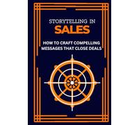 Storytelling in Sales: How to Craft Compelling Messages That Close Deals