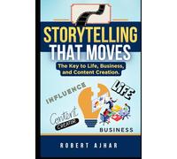 Storytelling That Moves: The Key to Life, Business, and Content Creation.