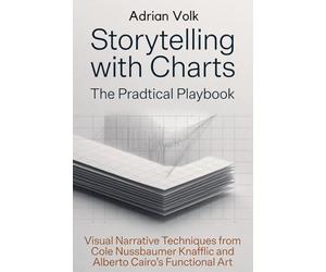 Storytelling with Charts: The Practical Playbook: Visual Narrative Techniques from Cole Nussbaumer Knaflic and Alberto Cairo's Functional Art