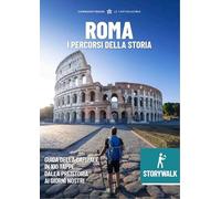Storywalk Roma. I percorsi della Storia. L'esplorazione della Capitale in 100 tappe dalla preistoria ai giorni nostri